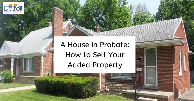 sell my home in probate in Metro Detroit’