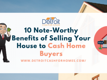 10 Note-Worthy Benefits of Selling Your House to Cash Home Buyers