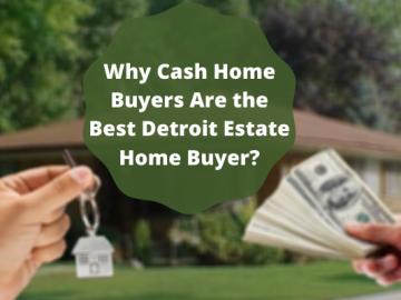 Why Cash Home Buyers Are the Best Detroit Estate Home Buyer?