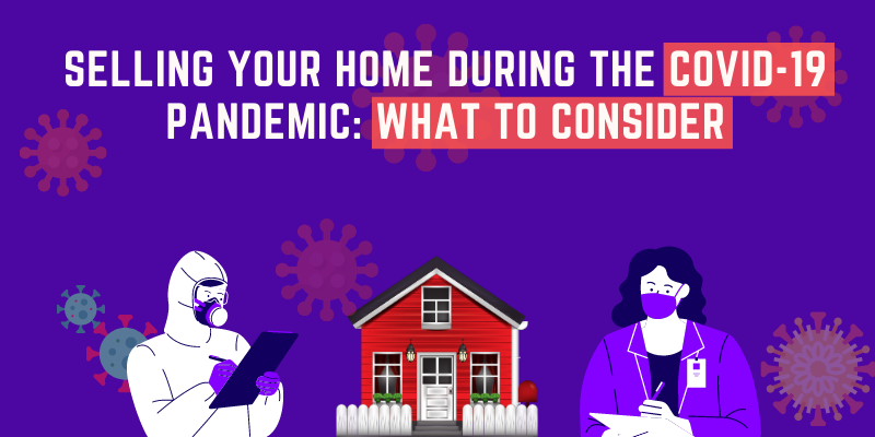 Selling Your Home During the COVID-19 Pandemic: What to Consider