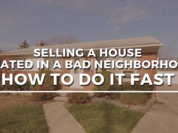 Selling A House Located In a Bad Neighborhood: How to Do It Fast
