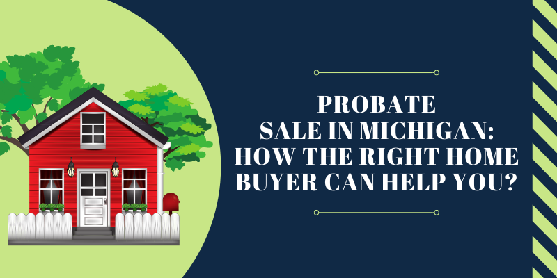 Probate Sale in Michigan: How The Right Home Buyer Can Help You?