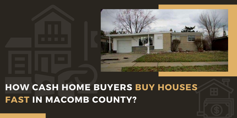 How Cash Home Buyers Buy Houses Fast In Macomb County