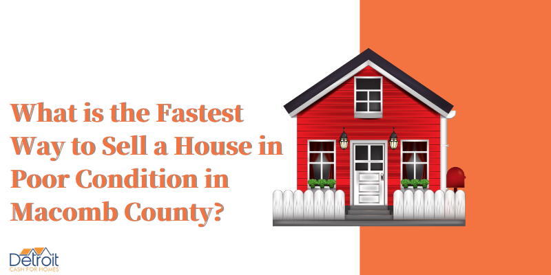 What is the Fastest Way to Sell a House in Poor Condition in Macomb County?