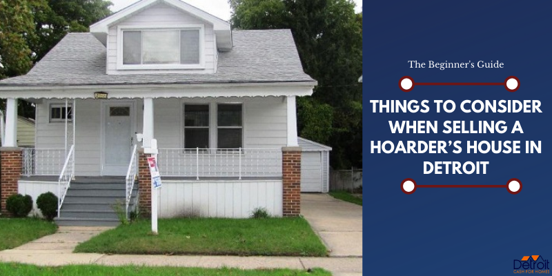Things to Consider When Selling a Hoarder’s House in Detroit