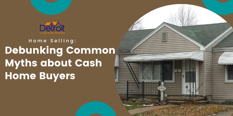 Debunking Common Myths about Cash Home Buyers