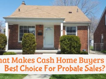 What Makes Cash Home Buyers the Best Choice For Probate Sales?