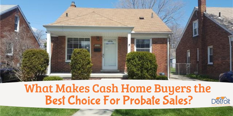 What Makes Cash Home Buyers the Best Choice For Probate Sales?