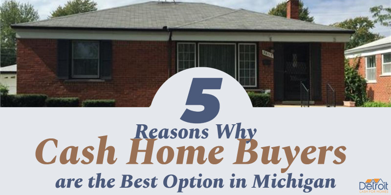 5 Reasons Why Cash Home Buyers are the Best Option in Michigan