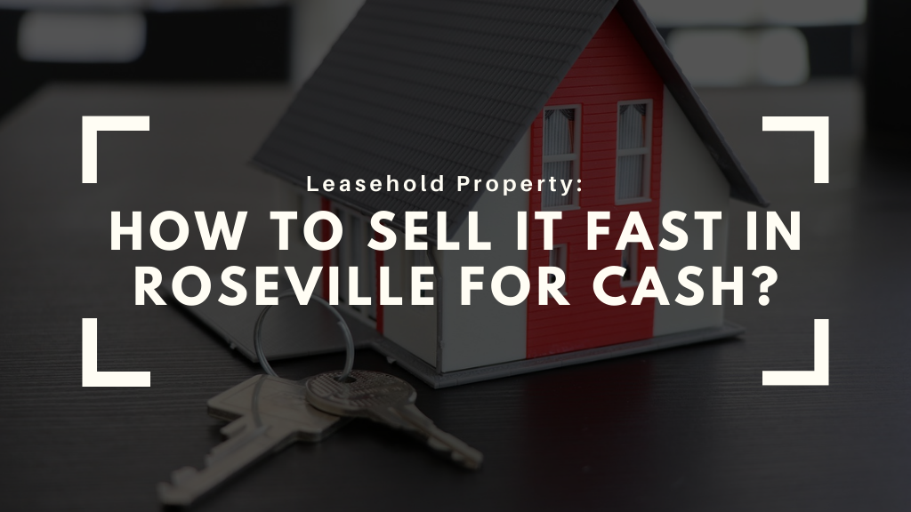 Leasehold Property: How to Sell It Fast In Roseville for Cash?