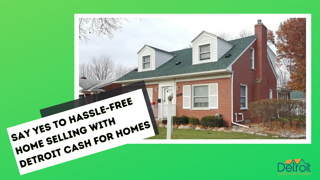 Say Yes to Hassle-free Home Selling with Detroit Cash For Homes