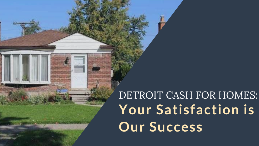 Detroit Cash For Homes: Your Satisfaction is Our Success