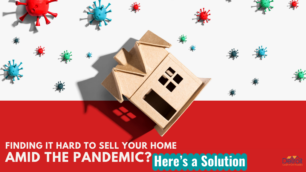 Finding it Hard to Sell Your Home Amid the Pandemic? Here’s a Solution