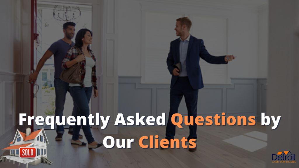 Detroit Cash For Homes: Frequently Asked Questions by Our Clients