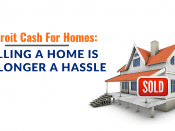 Detroit Cash For Homes: Selling a Home is No Longer a Hassle