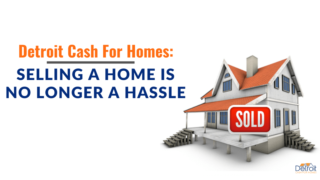 Detroit Cash For Homes: Selling a Home is No Longer a Hassle