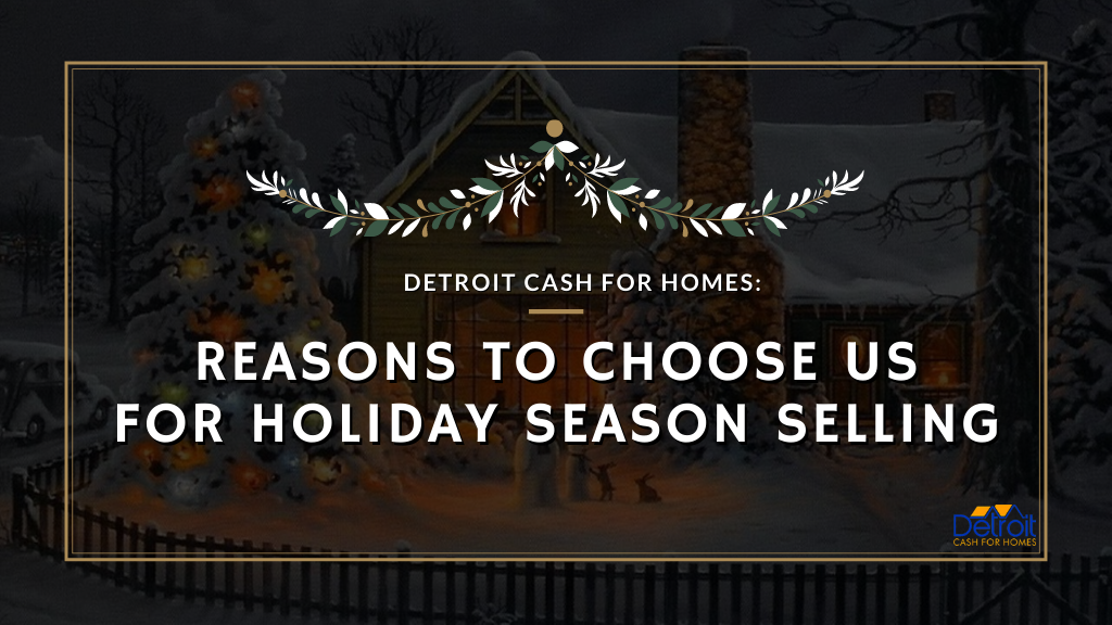 Detroit Cash For Homes: Reasons to Choose Us for Holiday Season Selling