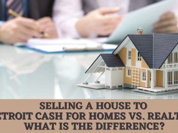 Selling a House to Detroit Cash For Homes Vs. Realtor: What is the Difference?