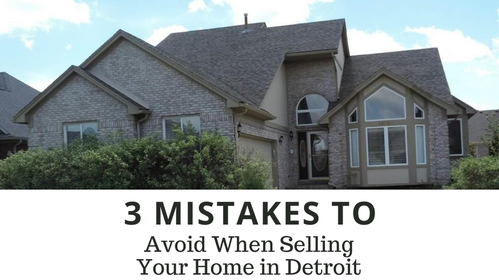 3 Mistakes to Avoid When Selling Your Home in Detroit