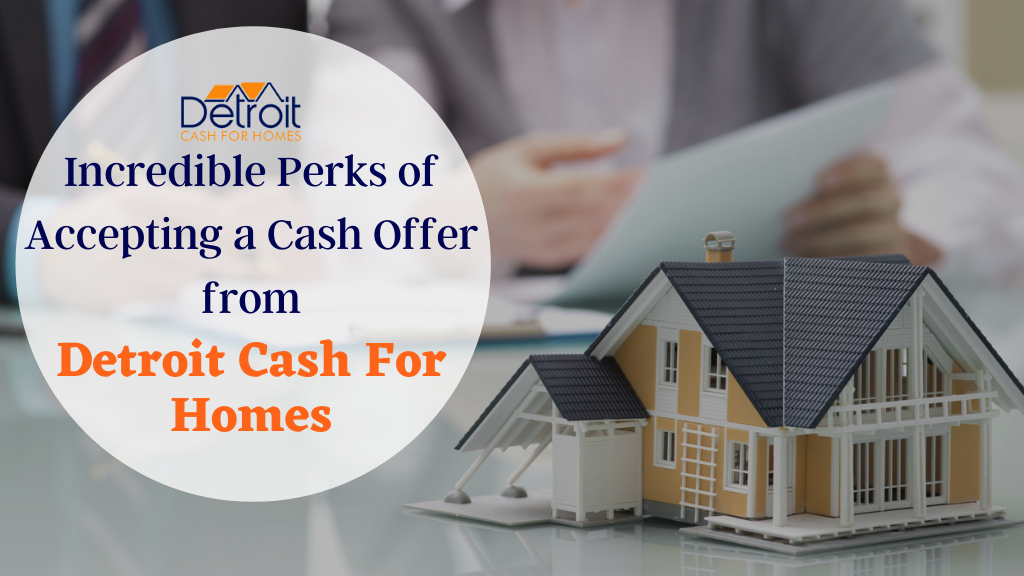 Incredible Perks of Accepting a Cash Offer from Detroit Cash For Homes
