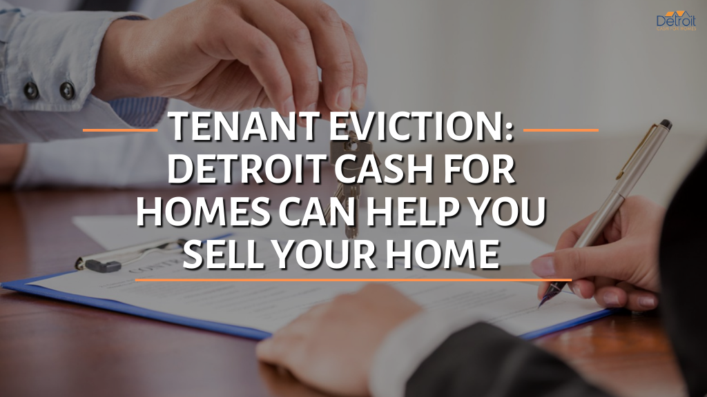 Tenant Eviction: Detroit Cash For Homes Can Help You Sell Your Home