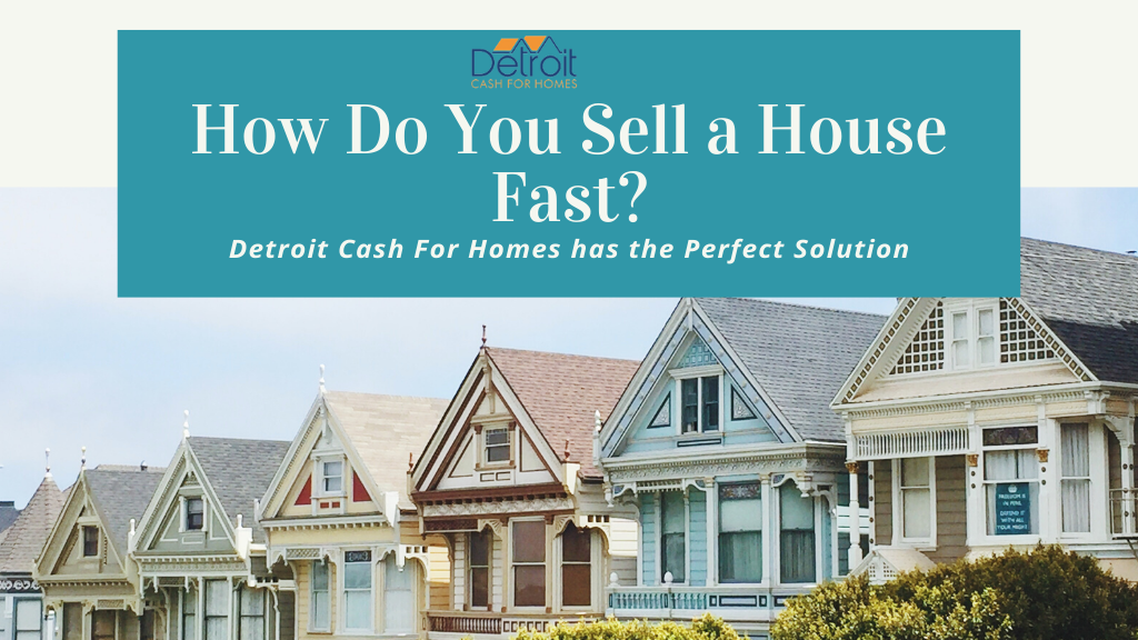 How Do You Sell a House Fast? Detroit Cash For Homes has the Perfect Solution