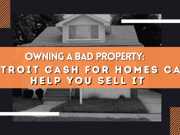 Owning a Bad Property: Detroit Cash For Homes Can Help You Sell It