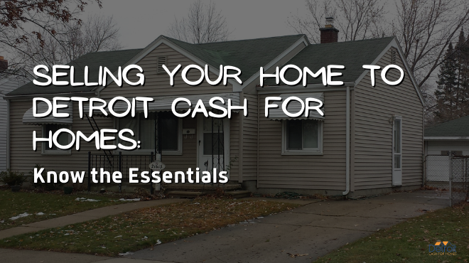 Selling Your Home to Detroit Cash For Homes: Know the Essentials