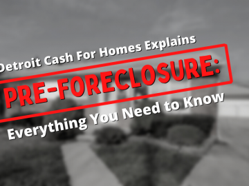 Detroit Cash For Homes Explains Pre-Foreclosure: Everything You Need to Know