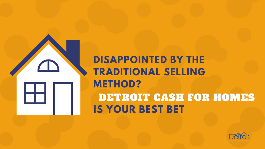 Disappointed by the Traditional Selling Method? Detroit Cash For Homes is Your Best Bet