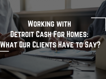 Working with Detroit Cash For Homes: What Our Clients Have to Say?