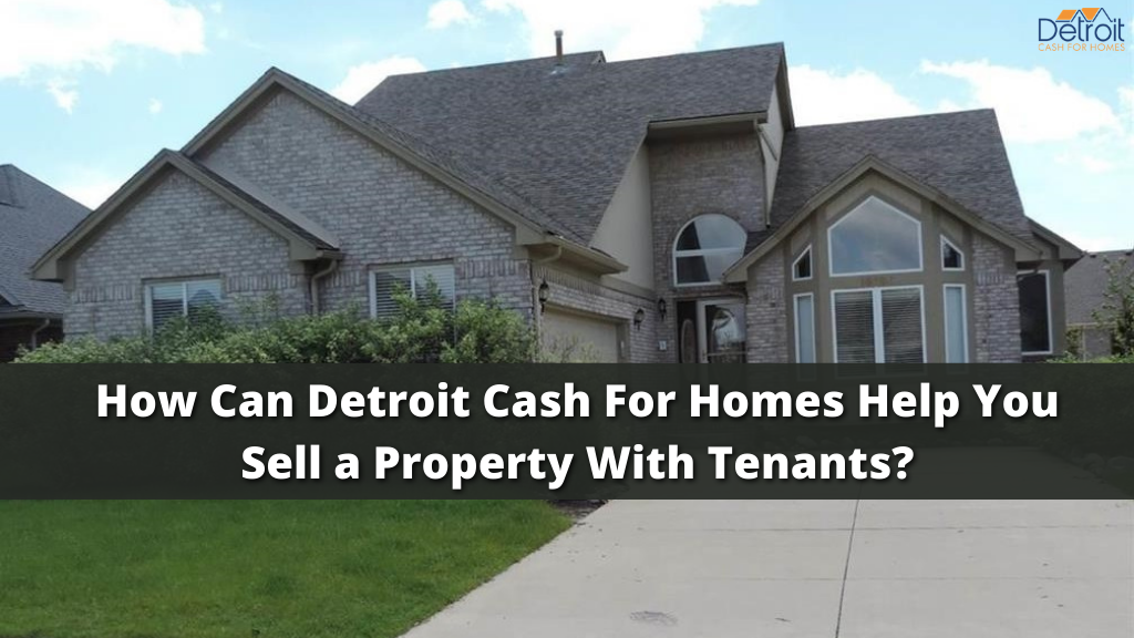 How Can Detroit Cash For Homes Help You Sell a Property With Tenants?
