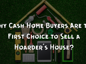 Why Cash Home Buyers Are the First Choice to Sell a Hoarder’s House