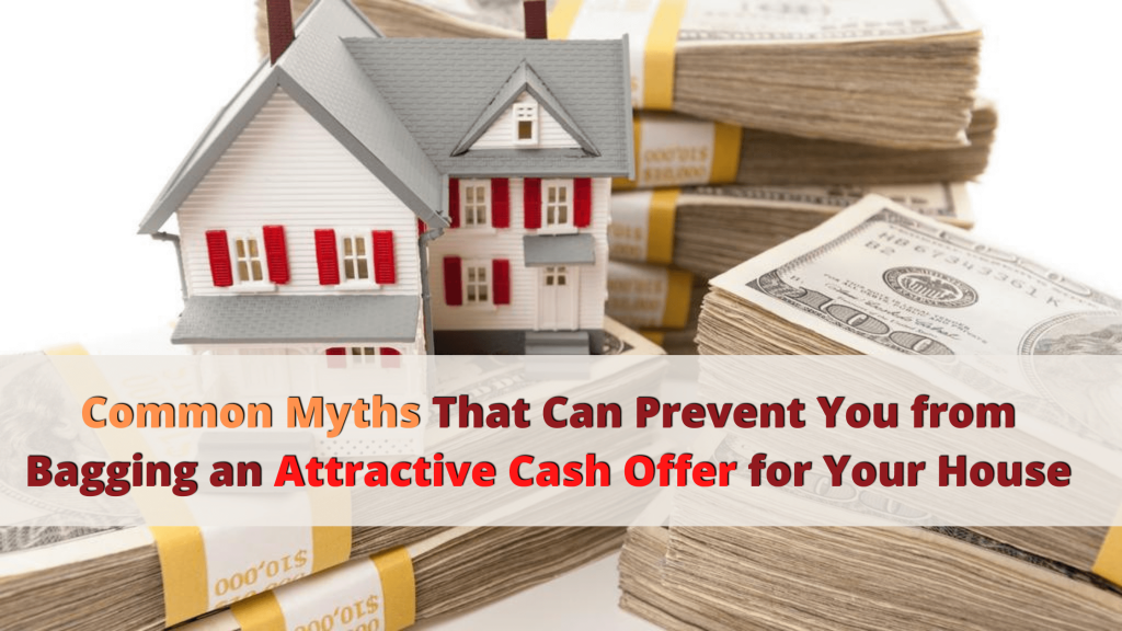 Common Myths That Can Prevent You from Bagging an Attractive Cash Offer for Your House