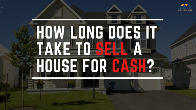 How Long Does it Take to Sell a House for Cash? Detroit Cash For Homes Explains