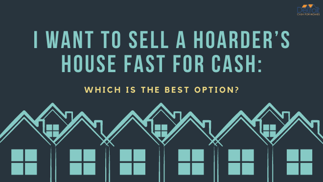 I Want to Sell a Hoarder’s House Fast for Cash: Which is the Best Option?