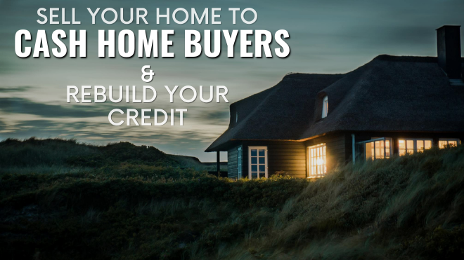 Sell Your Home to Cash Home Buyers and Rebuild Your Credit