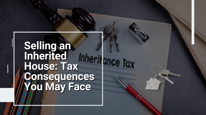 Selling an Inherited House: Tax Consequences You May Face