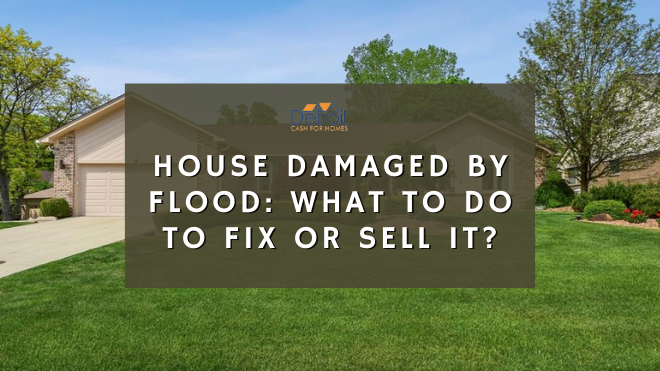 House Damaged by Flood: What to do to fix or sell it?