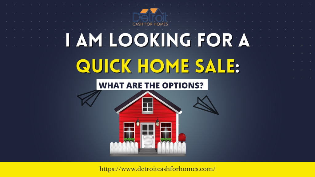 I am looking for a Quick Home Sale: What are the Options?