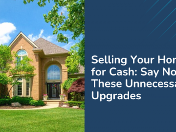 Selling Your Home for Cash: Say No to These Unnecessary Upgrades