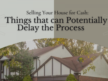 Selling Your House for Cash: Things that can Potentially Delay the Process