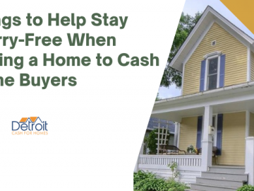 Things to Help Stay Worry-Free When Selling a Home to Cash Home Buyers