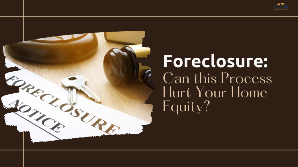 Foreclosure: Can this Process Hurt Your Home Equity?