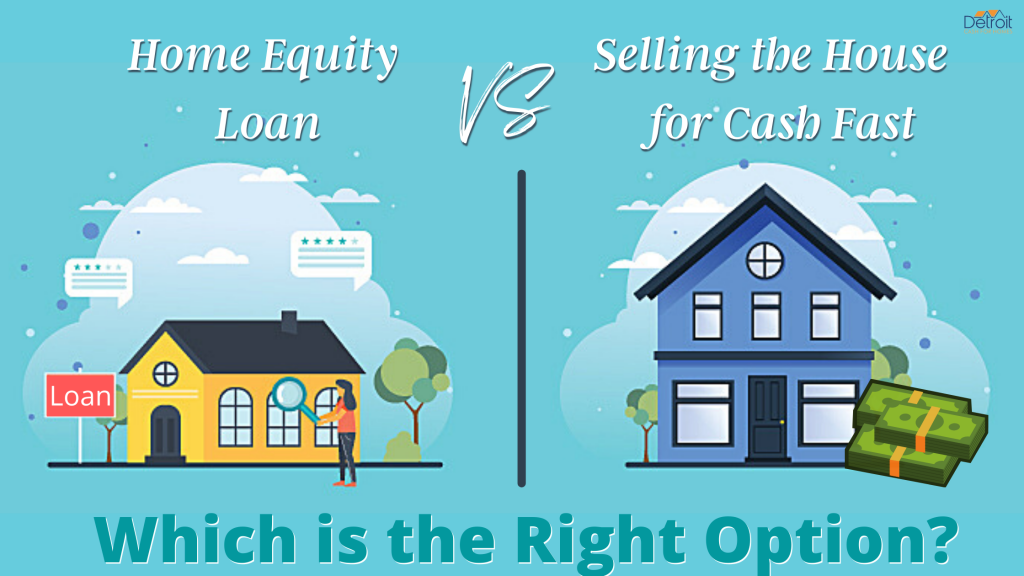 Home Equity Loan Vs Selling the House for Cash Fast: Which is the Right Option?