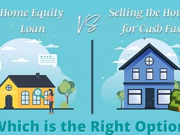 Home Equity Loan Vs Selling the House for Cash Fast: Which is the Right Option?