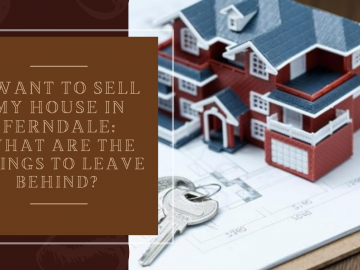 I Want to Sell My House in Ferndale: What are the Things to Leave Behind?