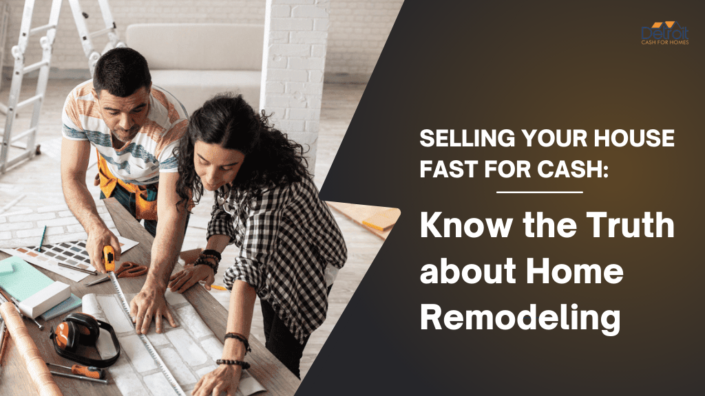 Selling Your House Fast for Cash Know the Truth about Home Remodeling