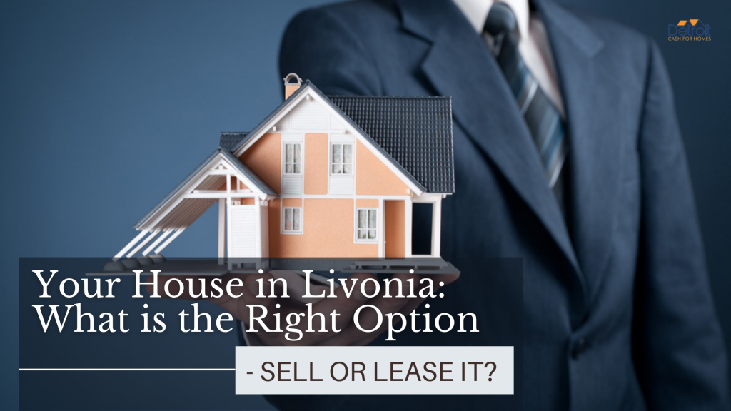 Your House in Livonia: What is the Right Option - Sell or Lease it?