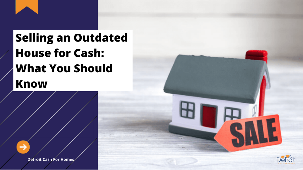 Selling an Outdated House for Cash What You Should Know